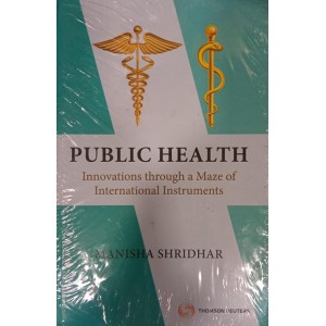 Thomson Reuter's Public Health: Innovations through a Maze of International Instruments [HB] by Manisha Shridhar